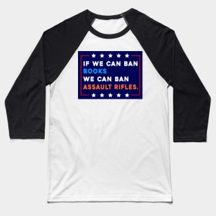 If We Can Ban Books We Can Ban Assault Rifles Baseball T-Shirt